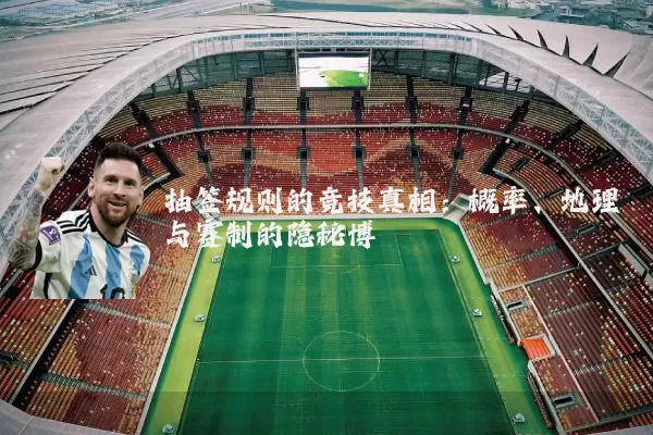 抽签规则的竞技真相：概率、地理与赛制的隐秘博弈