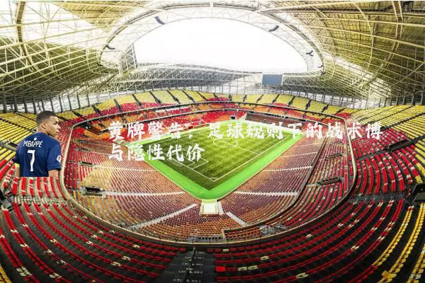 黄牌警告：足球规则下的战术博弈与隐性代价