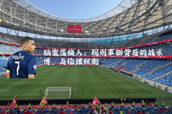 脑震荡换人：规则革新背后的战术博弈与伦理权衡