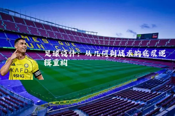 足球设计:从几何到战术的底层逻辑重构
