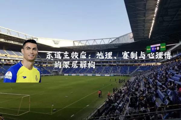 东道主效应:地理、赛制与心理博弈的深层解构