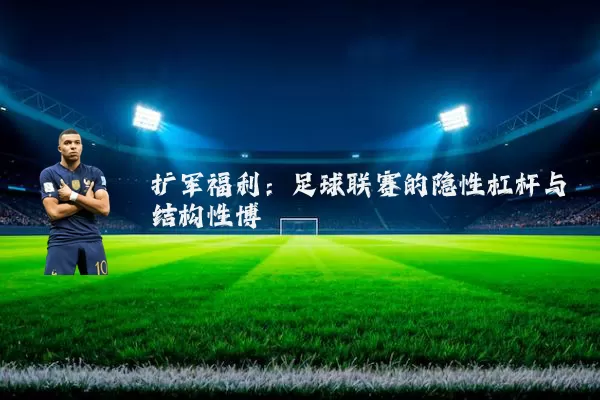 扩军福利:足球联赛的隐性杠杆与结构性博弈