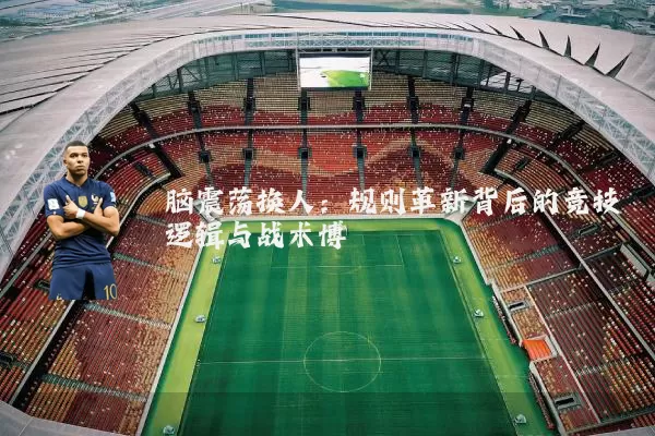 脑震荡换人:规则革新背后的竞技逻辑与战术博弈