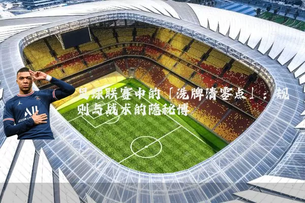 足球联赛中的「洗牌清零点」：规则与战术的隐秘博弈